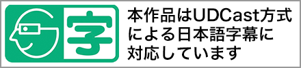 本作品はUDCast方式による日本語字幕に対応しています